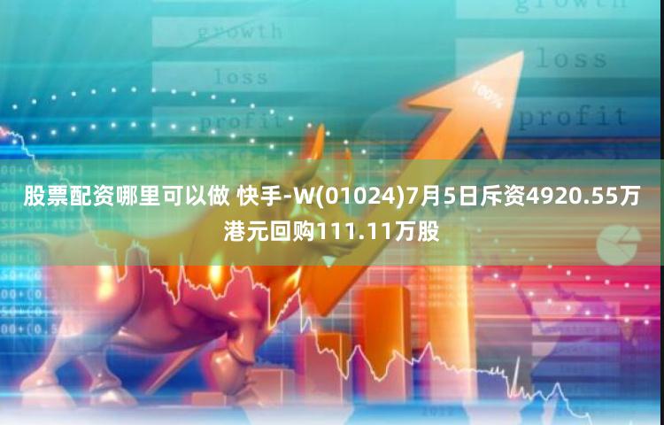 股票配资哪里可以做 快手-W(01024)7月5日斥资4920.55万港元回购111.11万股