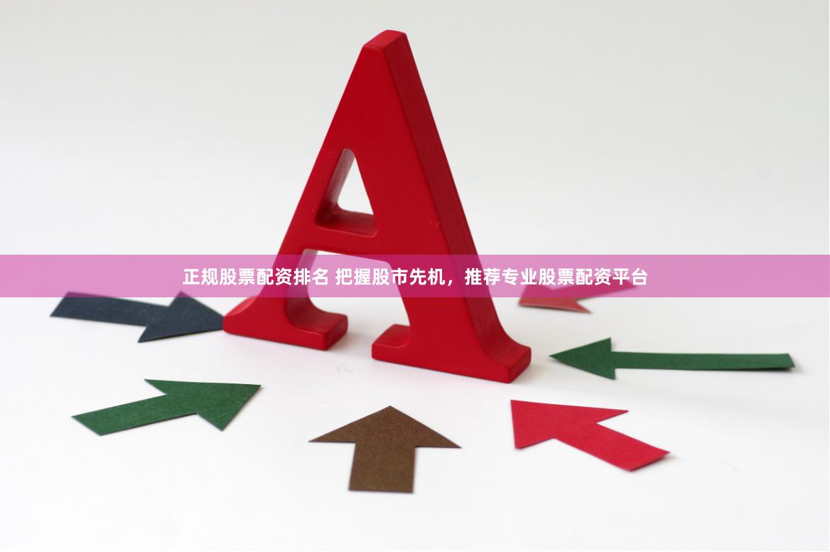 正规股票配资排名 把握股市先机，推荐专业股票配资平台